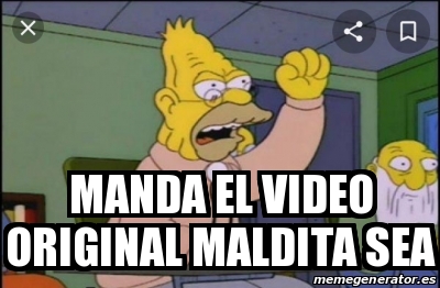 Meme Personalizado Manda El Video Original Maldita Sea