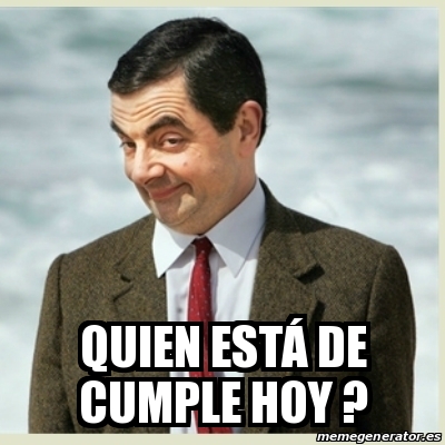 Meme Mr Bean Quien estÃ de cumple hoy 31430987