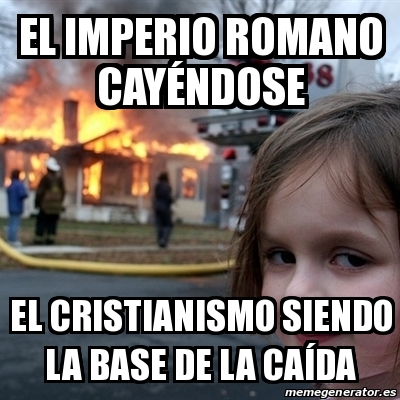 Meme Disaster Girl el imperio romano cayÃndose el cristianismo