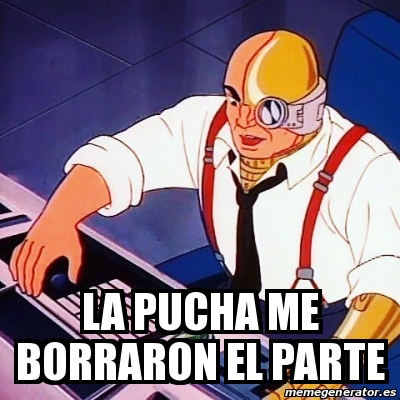 Meme Personalizado La Pucha Me Borraron El Parte 31447582