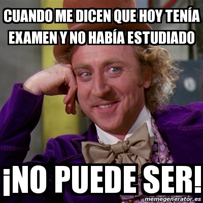 Meme Willy Wonka Cuando Me Dicen Que Hoy Ten A Examen Y No Hab A