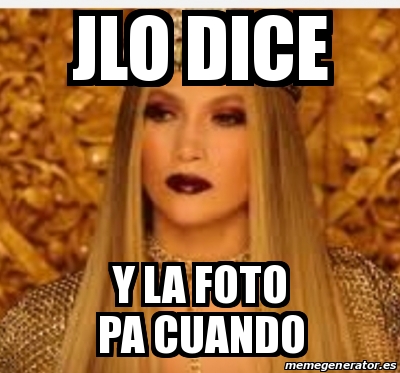 Meme Personalizado Jlo Dice Y La Foto Pa Cuando