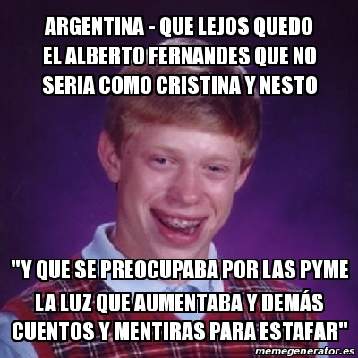 Meme Bad Luck Brian Argentina Que Lejos Quedo El Alberto Fernandes