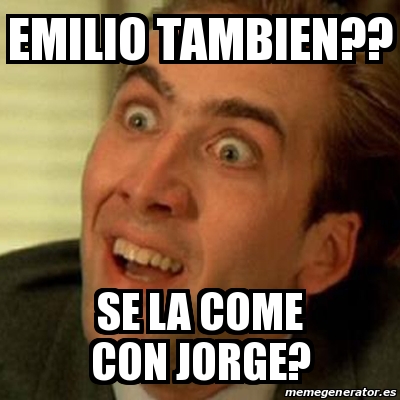 Meme No Me Digas Emilio Tambien Se La Come Con Jorge