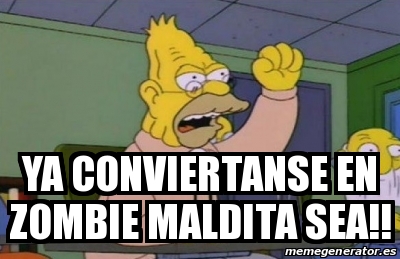 Meme Personalizado Ya Conviertanse En Zombie Maldita Sea