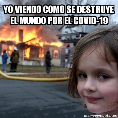 Meme Disaster Girl Yo Viendo Como Se Destruye El Mundo Por El Covid