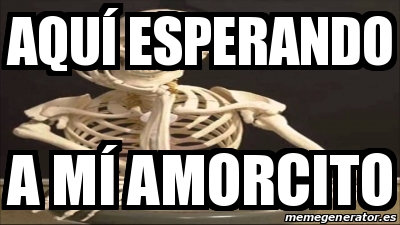 Meme Personalizado AquÃ esperando A mÃ amorcito 31475046