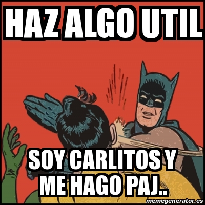 Meme Batman Slaps Robin Haz Algo Util Soy Carlitos Y Me Hago Paj