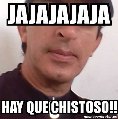 Meme Personalizado Jajajajaja Hay Que Chistoso 31481638