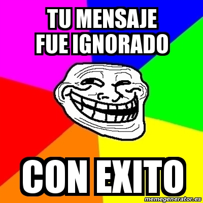 Meme Troll Tu Mensaje Fue Ignorado Con Exito