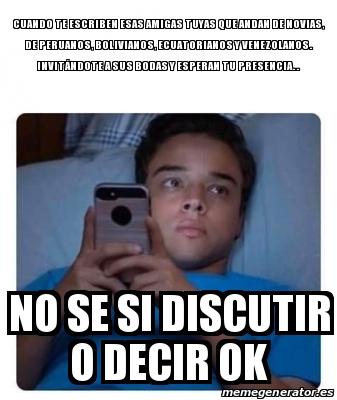 Meme Personalizado Cuando Te Escriben Esas Amigas Tuyas Que Andan De