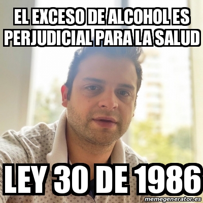 Meme Personalizado El Exceso De Alcohol Es Perjudicial Para La Salud