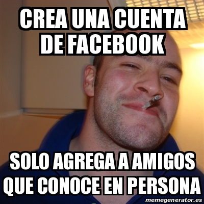 Meme Greg Crea Una Cuenta De Facebook Solo Agrega A Amigos Que Conoce