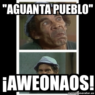 Meme Personalizado aguanta pueblo ÂAWEONAOS 31500985