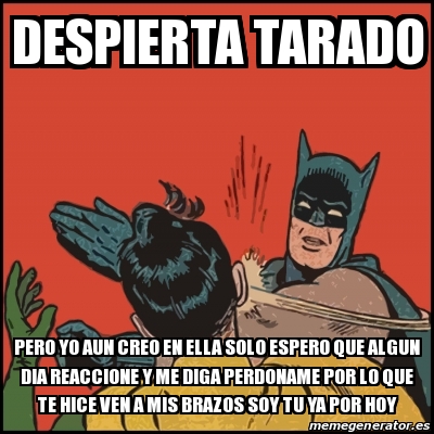 Meme Batman Slaps Robin Despierta Tarado Pero Yo Aun Creo En Ella