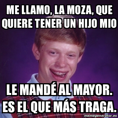 Meme Bad Luck Brian Me Llamo La Moza Que Quiere Tener Un Hijo Mio