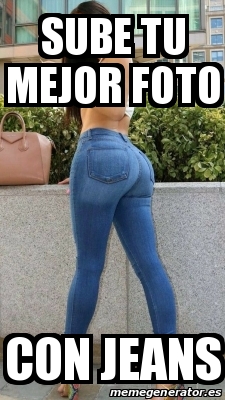 Meme Personalizado SUBE TU MEJOR FOTO CON JEANS 31515780