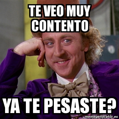 Meme Willy Wonka Te Veo Muy Contento Ya Te Pesaste