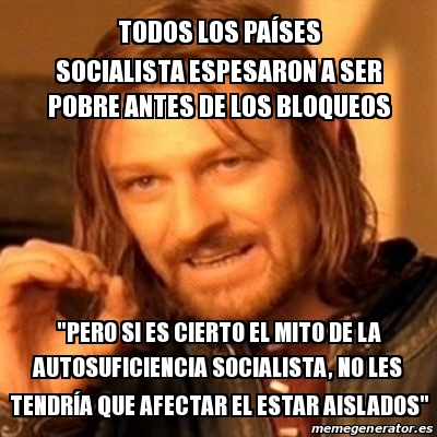 Meme Boromir todos los PAÃ SES socialista ESPESARON a ser pobre antes