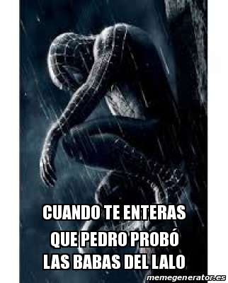 Meme Personalizado Cuando Te Enteras Que Pedro Prob Las Babas Del