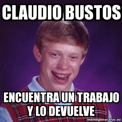 Meme Bad Luck Brian Claudio Bustos Encuentra Un Trabajo Y Lo Devuelve