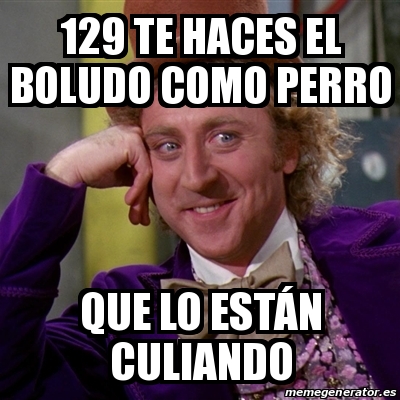 Meme Willy Wonka Te Haces El Boludo Como Perro Que Lo Est N