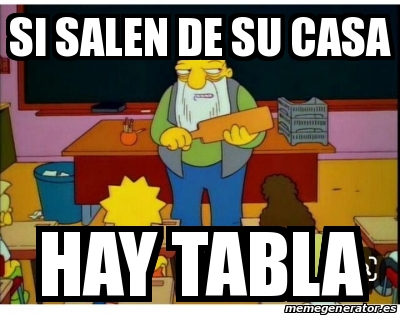 Meme Personalizado Si Salen De Su Casa Hay Tabla 31527872