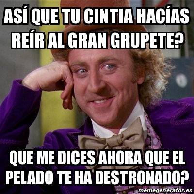 Meme Willy Wonka As Que Tu Cintia Hac As Re R Al Gran Grupete Que