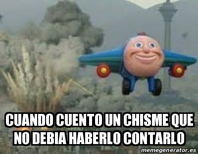 Meme Personalizado CUANDO CUENTO UN CHISME QUE NO DEBIA Haberlo