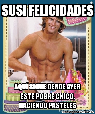 Meme Personalizado Susi Felicidades AquÃ sigue desde ayer este pobre