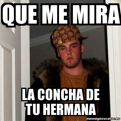 Meme Scumbag Steve Que Me Mira La Concha De Tu Hermana 31537957