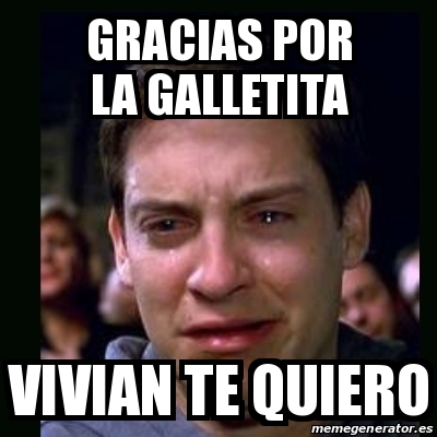 Meme Crying Peter Parker Gracias Por La Galletita Vivian Te Quiero