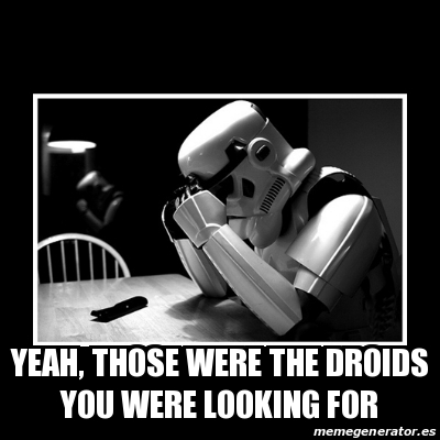 Meme Sad Trooper Yeah Those Were The Droids You Were Looking For