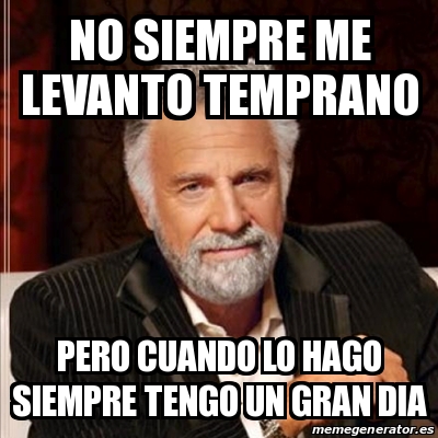 Meme Most Interesting Man No Siempre Me Levanto Temprano Pero Cuando