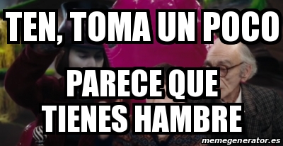 Meme Personalizado Ten Toma Un Poco Parece Que Tienes Hambre