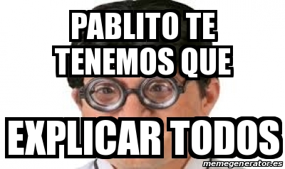 Meme Personalizado Pablito Te Tenemos Que Explicar Todos