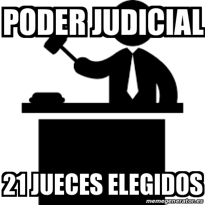 Meme Personalizado Poder JUDICIAL 21 Jueces Elegidos 31562460