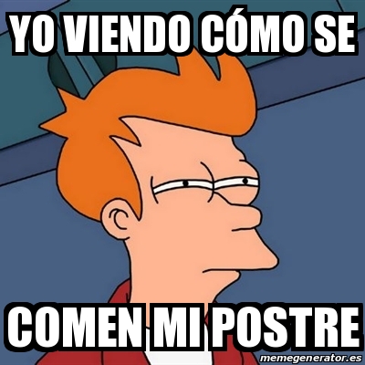 Meme Futurama Fry Yo viendo cÃ³mo se Comen mi postre 31562842