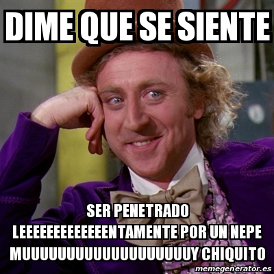 Meme Willy Wonka Dime Que Se Siente Ser Penetrado