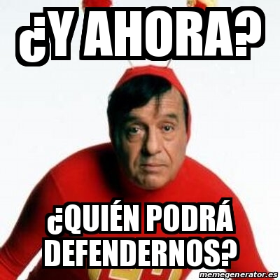 Meme Personalizado Y Ahora Qui N Podr Defendernos