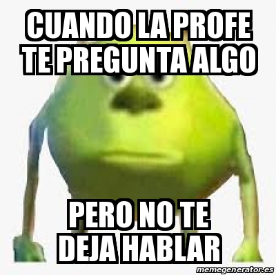 Meme Personalizado Cuando La Profe Te Pregunta Algo Pero No Te Deja