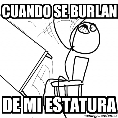 Meme Desk Flip Rage Guy Cuando Se Burlan De Mi Estatura 31572199