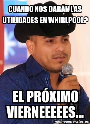 Meme Personalizado Cuando nos darÃn las utilidades en Whirlpool El