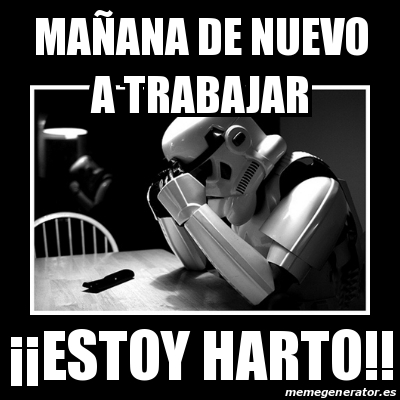 Meme Sad Trooper MAÃANA DE NUEVO A TRABAJAR ÂÂestoy harto 31576838