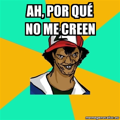 Meme Ash Pedreiro Ah Por Qu No Me Creen