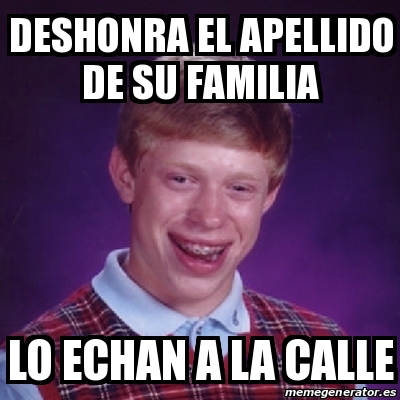 Meme Bad Luck Brian Deshonra El Apellido De Su Familia Lo Echan A La