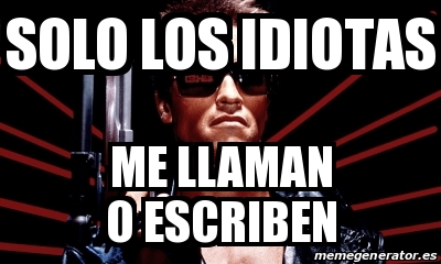 Meme Personalizado Solo Los Idiotas Me Llaman O Escriben 31591954