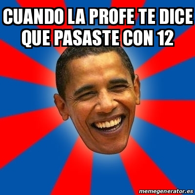 Meme Obama Cuando La Profe Te Dice Que Pasaste Con