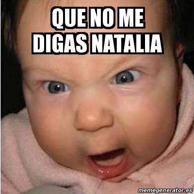 Meme Bebe Furioso Que No Me Digas Natalia