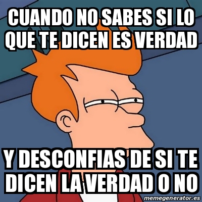 Meme Futurama Fry Cuando No Sabes Si Lo Que Te Dicen Es Verdad Y